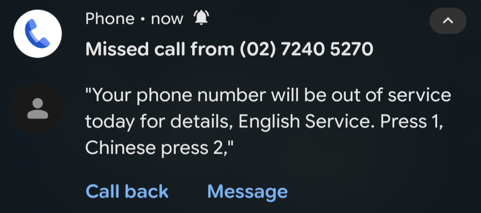 Screenshot of phone UI 
Missed call from (02) 7240 5270 - "Your phone number will be out of service  today for details, English Service. Press 1, Chinese press 2"
Call back Message