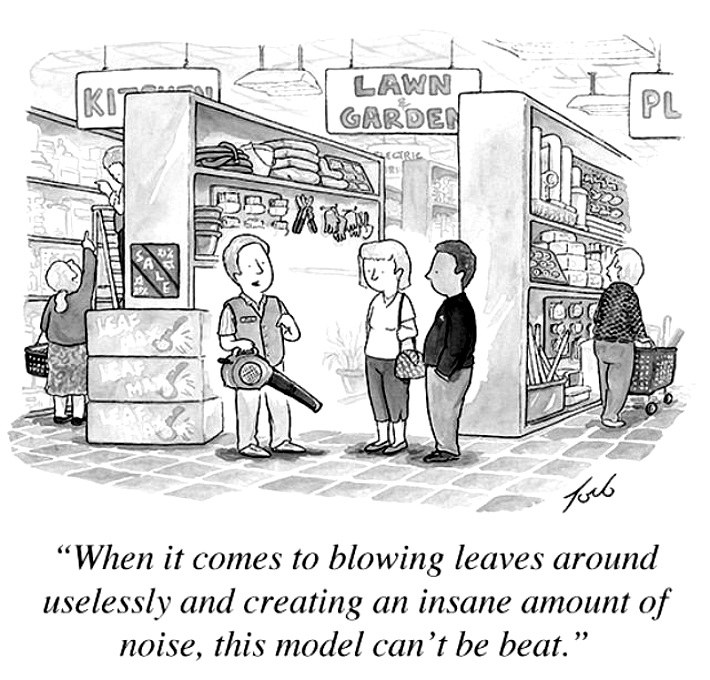 old NYT cartoon of a salesman in a hardware store with a leafblower in hand talking to a couple saying: 
"When it comes to blowing leaves around uselessly and creating an insane amount of noise, this model can't be beat." 