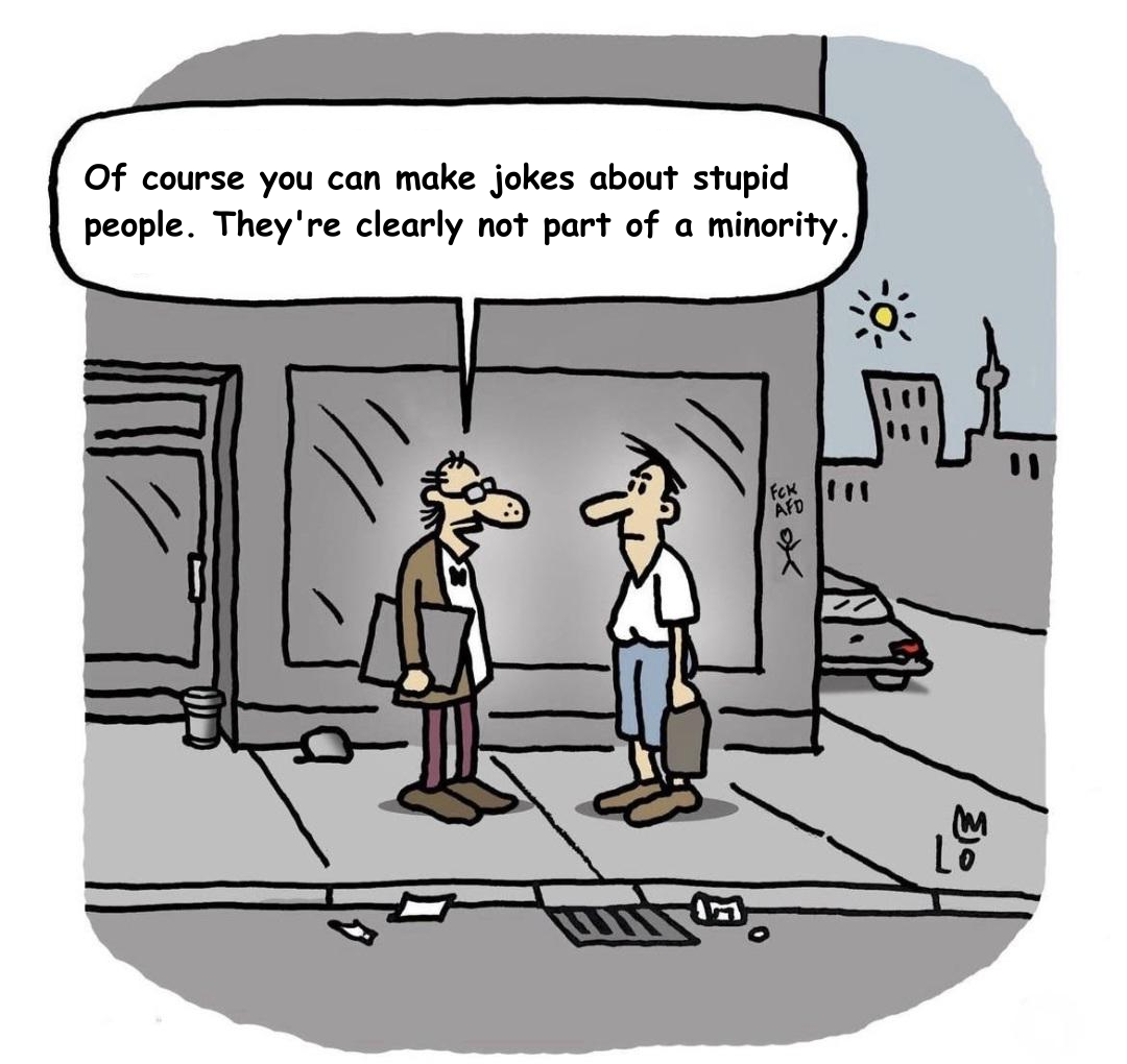 comic strip featuring two men talking on a city street, one saying "Of course you can make jokes about stupid people. They're clearly not part of a minority."