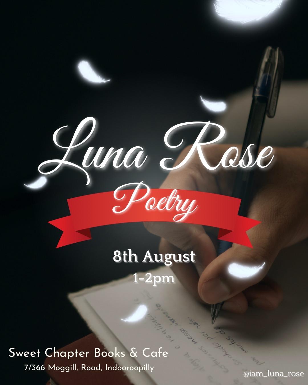 A promotional poster for a poetry event. The main image is a close-up of a hand holding a pen and writing on a piece of paper, with white glowing feathers floating around.

Text on the poster reads:

Luna Rose  
Poetry  

8th August  
1–2pm  

Sweet Chapter Books & Cafe  
7/366 Moggill, Road, Indooroopilly  

@iam_luna_rose