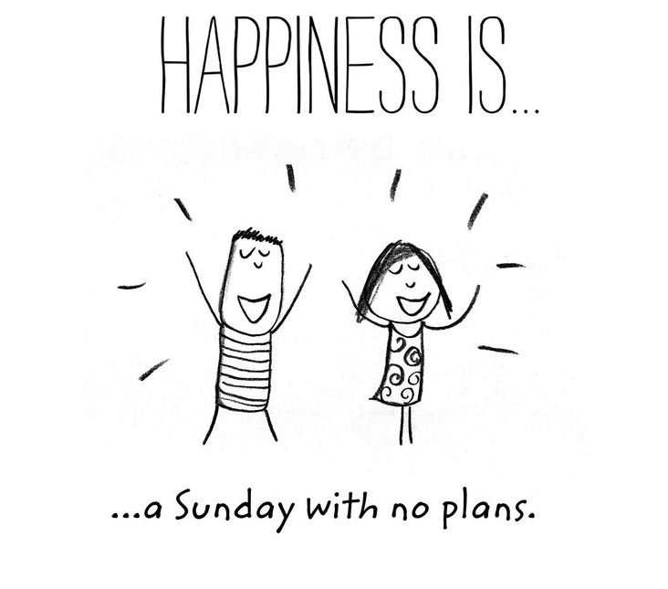 monochrome cartoon of two beaming people looking relieved and happy between the words "Happiness is... a Sunday with no plans."